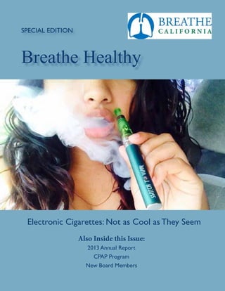SPECIAL EDITION
Breathe Healthy
Also Inside this Issue:
2013 Annual Report
CPAP Program
New Board Members
Electronic Cigarettes: Not as Cool asThey Seem
 