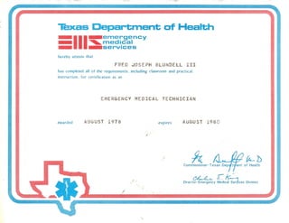 Texas Department of Health
_III_emergency_ ~medical
_ _services
ha.s completed all of the requirements, including classroom and practical
instruction, for certification as an
~
Commissioner- Texas Dep
Direct~y ~iC~ices Division
 