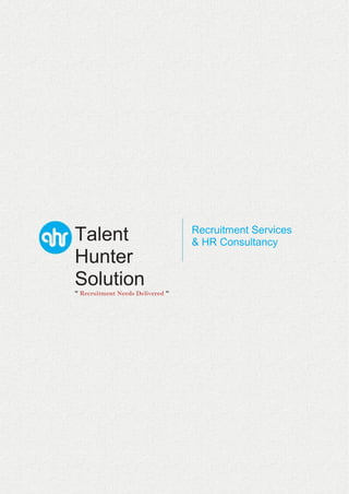 Talent
Hunter
Solution
“ Recruitment Needs Delivered “
Recruitment Services
& HR Consultancy
 