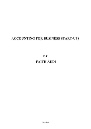 Faith	Audi	 	
ACCOUNTING FOR BUSINESS START-UPS
BY
FAITH AUDI
 