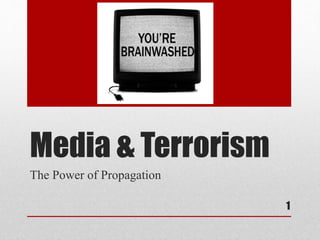 Media & Terrorism
The Power of Propagation
1
 