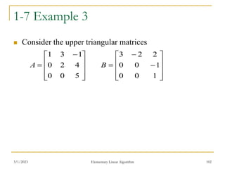 1-7 Example 3
 Consider the upper triangular matrices
3/1/2023 Elementary Linear Algorithm 102









 

5
0
0
4
2
0
1
3
1
A













1
0
0
1
0
0
2
2
3
B
 