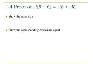 1-4 Proof of A(B + C) = AB + AC
 show the same size
 show the corresponding entries are equal
 