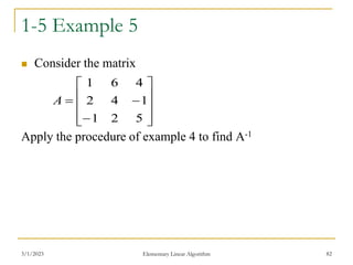 1-5 Example 5
 Consider the matrix
Apply the procedure of example 4 to find A-1
3/1/2023 Elementary Linear Algorithm 82













5
2
1
1
4
2
4
6
1
A
 