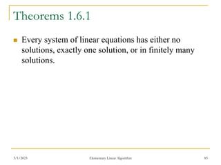 3/1/2023 Elementary Linear Algorithm 85
Theorems 1.6.1
 Every system of linear equations has either no
solutions, exactly one solution, or in finitely many
solutions.
 