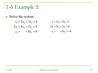 1-6 Example 2
 Solve the system
3/1/2023 Elementary Linear Algorithm 89
9
8
5
3
5
2
4
3
2
3
1
3
2
1
3
2
1









x
x
x
x
x
x
x
x
6
8
6
3
5
2
1
3
2
3
1
3
2
1
3
2
1










x
x
x
x
x
x
x
x
 
