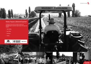 Events
Massey Ferguson | Barloworld Equipment
Unplugged has done the Annual Sales Conference for
Barloworld Agric for more than 3 years running. The 3 day event
included:
• Team Building
• Story Telling
• Workshops
• Training
 