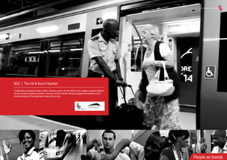 BOC | The Life & Soul of Gautrain
The Bombela Operating Company (BOC) Induction covers not only HSE but also creates a powerful platform
for the concept of people as a brand. A core part of their Induction being to engage new members on the
brand personality of the organisation they will be driving.
People as brands
 