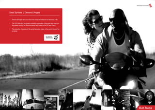 Sasol Synfuels | Demons & Angels
• Demons & Angels zeros in on the inner voices that influence our behaviour in life
• The 2010 Kick-off of this project involved a combination of live action and video in a
dramatised revisit of the Secunda playing field hosted by the SA Team Coach
• The production of a series of life saving behaviour videos, is the current focus of the
campaign
Multi Media
 