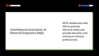 NETA collaborates with
IAEI to promote
electrical safety and
provide education and
training to industry
professionals.
InterNational Association of
Electrical Inspectors (IAEI)
 