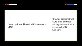 NETA has partnered with
IEC to offer electrical
training and certification
programs for IEC
members.
International Electrical Contractors
(IEC)
 
