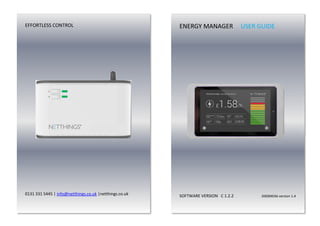 ENERGY MANAGER USER GUIDE
SOFTWARE VERSION C 1.2.2 200SM036 version 1.4
EFFORTLESS CONTROL
0131 331 5445 | info@netthings.co.uk |netthings.co.uk
 