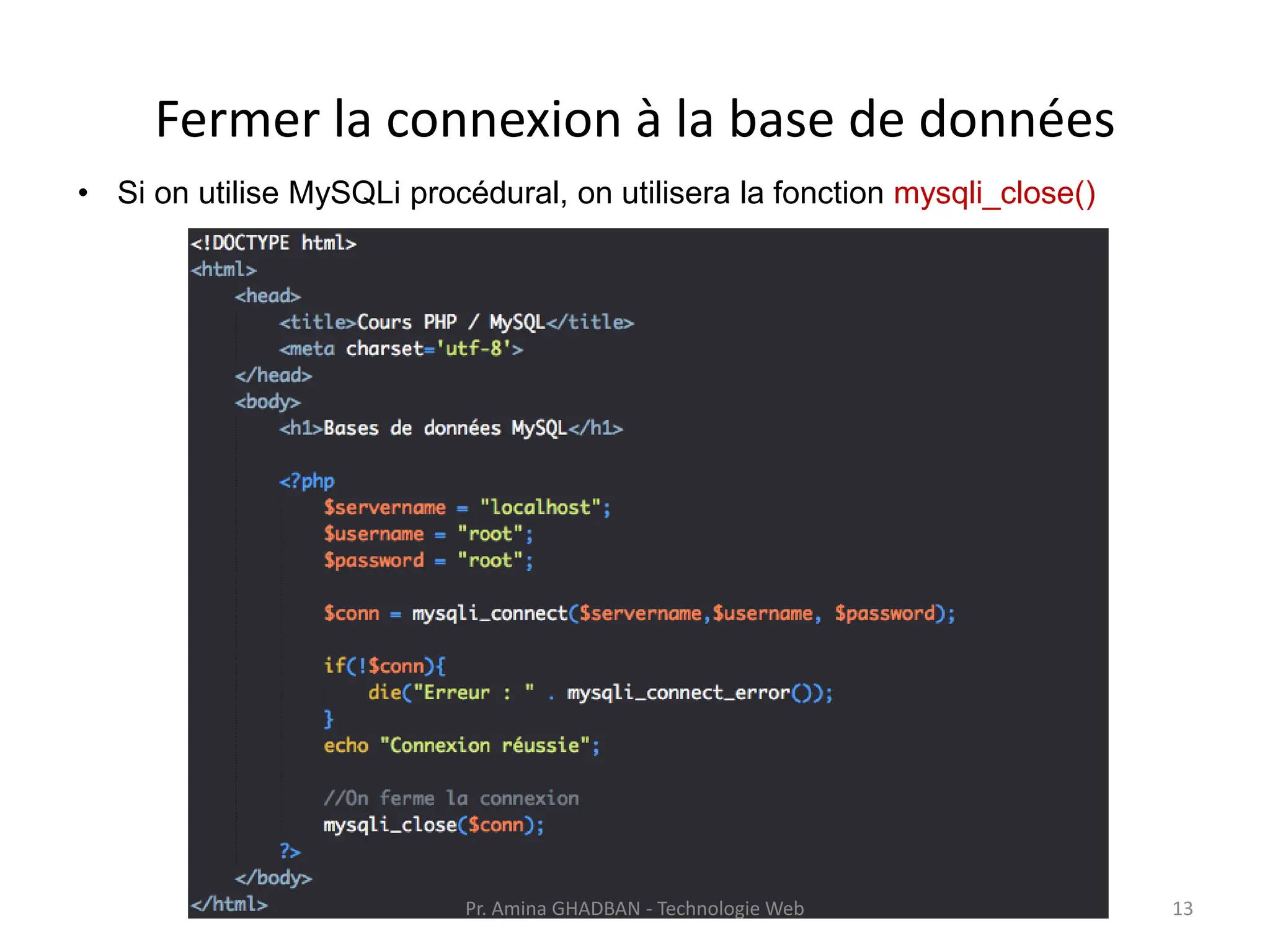 Fermer la connexion à la base de données
• Si on utilise MySQLi procédural, on utilisera la fonction mysqli_close()
Pr. Amina GHADBAN - Technologie Web 13
 