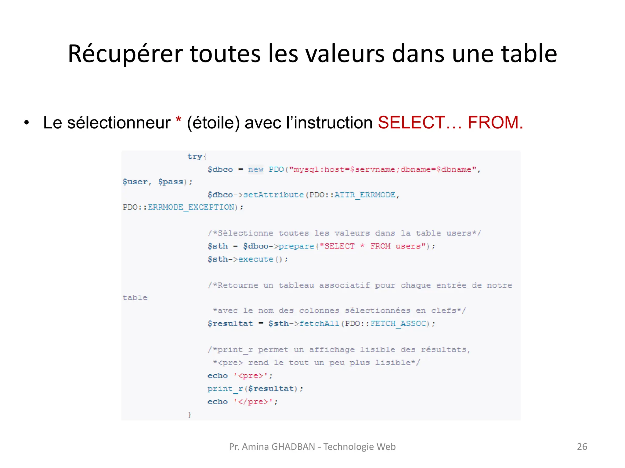 Récupérer toutes les valeurs dans une table
• Le sélectionneur * (étoile) avec l’instruction SELECT… FROM.
Pr. Amina GHADBAN - Technologie Web 26
 
