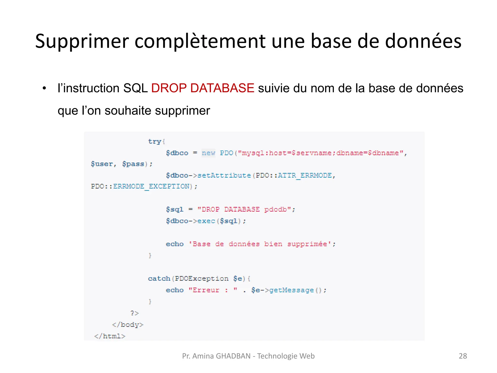 Supprimer complètement une base de données
• l’instruction SQL DROP DATABASE suivie du nom de la base de données
que l’on souhaite supprimer
Pr. Amina GHADBAN - Technologie Web 28
 