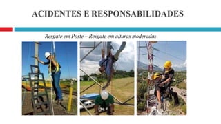 ACIDENTES E RESPONSABILIDADES
Resgate em Poste – Resgate em alturas moderadas
 