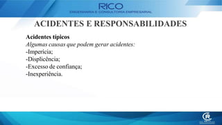 ACIDENTES E RESPONSABILIDADES
Acidentes típicos
Algumas causas que podem gerar acidentes:
-Imperícia;
-Displicência;
-Excesso de confiança;
-Inexperiência.
 