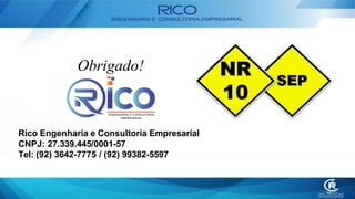 Obrigado!
Rico Engenharia e Consultoria Empresarial
CNPJ: 27.339.445/0001-57
Tel: (92) 3642-7775 / (92) 99382-5597
 