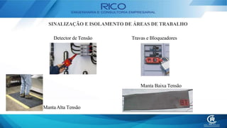 MantaAlta Tensão
Manta Baixa Tensão
SINALIZAÇÃO E ISOLAMENTO DE ÁREAS DE TRABALHO
Detector de Tensão Travas e Bloqueadores
 