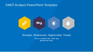 SWOT Analysis PowerPoint Template
Strengths, Weaknesses, Opportunities, Threats
This is a sample text. Insert your
desired text here.
 