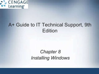 A+ Guide to IT Technical Support, 9th
Edition
Chapter 8
Installing Windows
 
