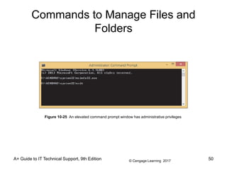 © Cengage Learning 2017
Commands to Manage Files and
Folders
A+ Guide to IT Technical Support, 9th Edition 50
Figure 10-25 An elevated command prompt window has administrative privileges
 