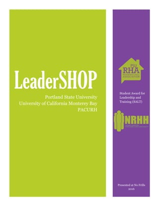 LeaderSHOPPortland State University
University of California Monterey Bay
PACURH
Student Award for
Leadership and
Training (SALT)
Presented at No Frills
2016
 
