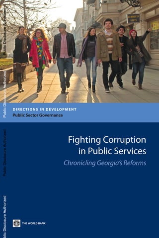 DIRECTIONS IN DEVELOPMENT
Public Sector Governance
Fighting Corruption
in Public Services
Chronicling Georgia’s Reforms
PublicDisclosureAuthorizedPublicDisclosureAuthorizedPublicDisclosureAuthorizedblicDisclosureAuthorizedPublicDisclosureAuthorizedPublicDisclosureAuthorizedPublicDisclosureAuthorizedblicDisclosureAuthorizedPublicDisclosureAuthorizedPublicDisclosureAuthorizedPublicDisclosureAuthorizedblicDisclosureAuthorizedPublicDisclosureAuthorizedPublicDisclosureAuthorizedPublicDisclosureAuthorizedblicDisclosureAuthorizedPublicDisclosureAuthorizedPublicDisclosureAuthorizedPublicDisclosureAuthorizedblicDisclosureAuthorizedPublicDisclosureAuthorizedPublicDisclosureAuthorizedPublicDisclosureAuthorizedblicDisclosureAuthorizedPublicDisclosureAuthorizedPublicDisclosureAuthorizedPublicDisclosureAuthorizedblicDisclosureAuthorizedPublicDisclosureAuthorizedPublicDisclosureAuthorizedPublicDisclosureAuthorizedblicDisclosureAuthorizedPublicDisclosureAuthorizedPublicDisclosureAuthorizedPublicDisclosureAuthorizedblicDisclosureAuthorizedPublicDisclosureAuthorizedPublicDisclosureAuthorizedPublicDisclosureAuthorizedblicDisclosureAuthorized
66449
 