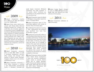 16
2009
Whirlpool Corporation reaches
$17.1 billion in net sales and employs
more than 70,000 people.
Whirlpool China enters 50-50 joint-
venture with Hisense Kelon Electrical
Holdings Company Ltd., to deliver new
world-class and innovative appliances
to consumers in China. A 328,000 square
footHisense-Whirlpoolproductionplant
begins operation to produce estimated
2 million high-end top- and front-load
washing machines and 1 million multi-
door refrigerators per year under the
Whirlpool®, Hisense® and Rongsheng®
brands. Partnership increases company’s
industrial and competitive commercial
footprint in China.
2010
Whirlpool Corporation announces
plans to invest $85 million to build
a centralized headquarters riverfront
office campus and renovate other
facilities in Benton Harbor, Michigan.
Company remains true to its century-
old Midwestern roots.
Whirlpool Corporation announces a
$120 million investment in building
a new LEED-certified manufacturing
facility in Cleveland, Tennessee—the
single largest investment Whirlpool
Corporation has made anywhere in
the world— which “reinforces our
commitment to the competitiveness of
U.S. manufacturing.”
Whirlpool Corporation opens the World
of Whirlpool, a new product experience
center in Chicago, Illinois.
Whirlpool Corporation opens its first
stand-alone appliance store outside its
Shunde, China, microwave plant.
Since Whirlpool Foundation’s founding
in 1951, organizations and programs
have benefited from more than
$128 million in grants.
Maytag® brand commits $4.5 million to
commend Boys & Girls Clubs that exhibit
exemplary performance. Through a new
partnership between Maytag and Boys
& Girls Clubs of America, the chosen
clubs will receive up to $150,000 to
continue their great work and positive
impact on youth, their families and the
community. Seven inaugural Maytag
Dependable Club award recipients
are selected from around the world,
including one club located on a military
installation in Germany.
Whirlpool Corporation debuts the $500
million Harbor Shores development,
a social and economic development
project aimed to promote Benton
Harbor and St. Joseph, Michigan.
Project features Jack Nicklaus Signature
golf course, which will host the 2012
and 2014 Senior Professional Golf
Association Championships.
Whirlpool Europe Region changes
its name to EMEA—Whirlpool Europe,
Middle East and Africa—to be more
reflective of the business.
2011
Whirlpool Corporation celebrates its
100th anniversary.
2011 Whirlpool‘s 100 Years logo
2011 Rendering of Whirlpool’s new headquarters
 