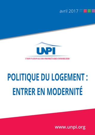 www.unpi.org
POLITIQUEDULOGEMENT:
ENTRER EN MODERNITÉ
avril 2017
 