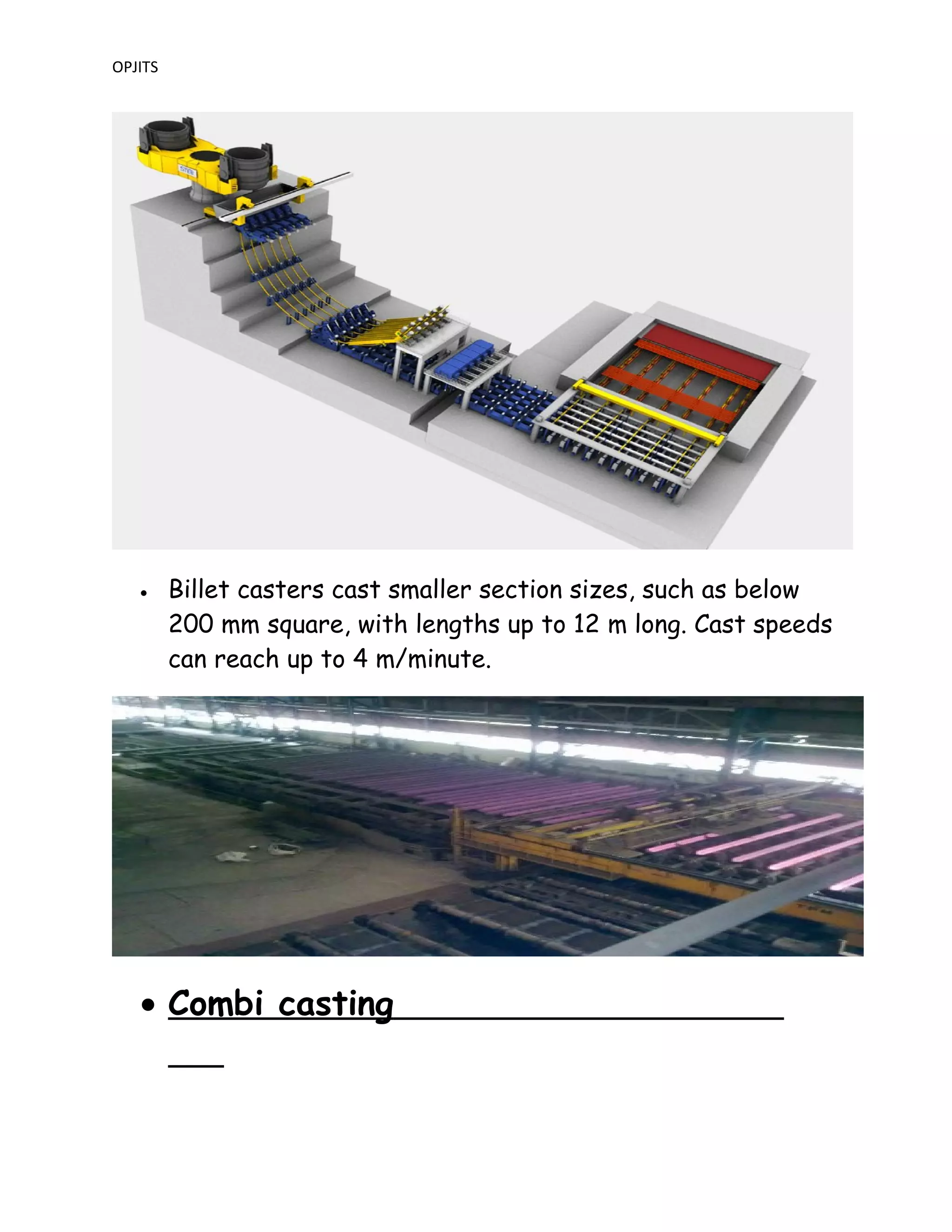 OPJITS
• Billet casters cast smaller section sizes, such as below
200 mm square, with lengths up to 12 m long. Cast speeds
can reach up to 4 m/minute.
• Combi casting
 