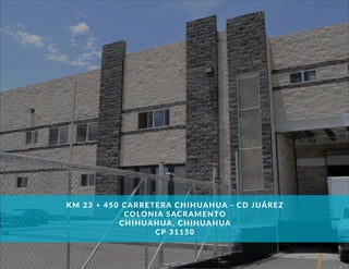 KM 23 + 450 CARRETERA CHIHUAHUA - CD JUÁREZ
COLONIA SACRAMENTO
CHIHUAHUA, CHIHUAHUA
CP 31150
 