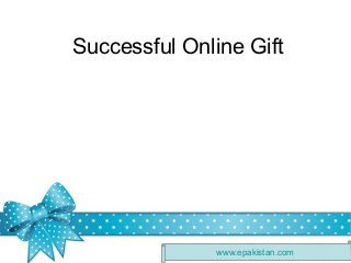Successful Online Gift

www.epakistan.com

 