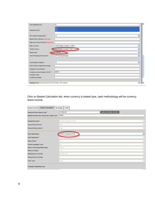 Click on Basket Calculation tab, when currency is basket type, cash methodology will be currency
share income.
8
 
