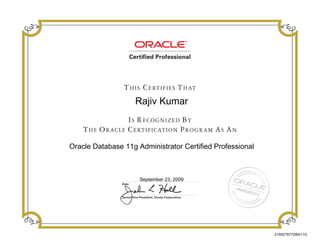 Rajiv Kumar
Oracle Database 11g Administrator Certified Professional
September 23, 2009
219027977DBA11G
 