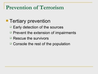 Prevention of Terrorism Tertiary prevention Early detection of the sources Prevent the extension of impairments Rescue the survivors Console the rest of the population 