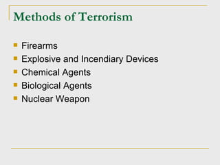 Methods of Terrorism Firearms Explosive and Incendiary Devices Chemical Agents Biological Agents Nuclear Weapon 