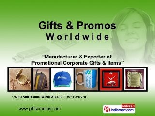 Gifts & Promos
     Worldwide

   “Manufacturer & Exporter of
Promotional Corporate Gifts & Items”
 