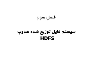 ‫سوم‬ ‫فصل‬
‫هدوپ‬ ‫شده‬ ‫توزیع‬ ‫فایل‬ ‫سیستم‬
HDFS
 