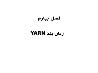 ‫چهارم‬ ‫فصل‬
‫بند‬ ‫زمان‬YARN
 