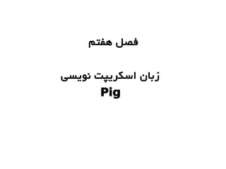 ‫هفتم‬ ‫فصل‬
‫نویسی‬ ‫اسکریپت‬ ‫زبان‬
Pig
 