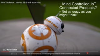 1
…Mind Controlled IoT
Connected Products?
- Not as crazy as you
might “think”
http://www.businessinsider.com/ibm-engineer-builds-a-mind-controlled-bb-8-2016-1
 