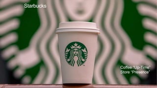 8
Starbucks
Coffee “Up-Time”
Store “Presence”
 