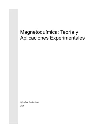 Magnetoquímica: Teoría y
Aplicaciones Experimentales
Nicolas Palladino
2016
 