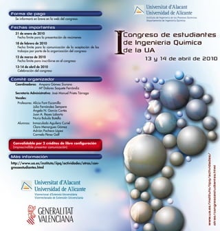 Forma de pago
Se informará en breve en la web del congreso.
Fechas importantes
31 de enero de 2010
Fecha límite para la presentación de resúmenes
18 de febrero de 2010
Fecha límite para la comunicación de la aceptación de los
trabajos por parte de la organización del congreso
12 de marzo de 2010
Fecha límite para inscribirse en el congreso
13-14 de abril de 2010
Celebración del congreso
Comité organizador
Coordinadoras: 	Amparo Gómez Siurana
		 Mª Dolores Saquete Ferrándiz
Secretaría Administrativa: José Manuel Prieto Tárraga
Vocales:
Profesores:	Alicia Font Escamilla
Julio Fernández Sempere
Ángela N. García Cortés
Juan A. Reyes Labarta
Nuria Boluda Botella
Alumnos: Inmaculada Aguilera Curiel
Clara Menargues Gómez
Adrián Pacheco López
Carmelo Pérez Golf
Convalidable por 2 créditos de libre configuración
(imprescindible presentar comunicación)
Más información
http://www.ua.es/instituto/iipq/actividades/otras/con-
gresoestudiantes.html
 