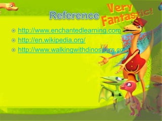http://www.enchantedlearning.com
 http://en.wikipedia.org/
 http://www.walkingwithdinosaurs.com


 