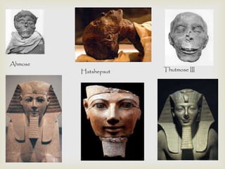 Ahmose 
Hatshepsut Thutmose III 
 