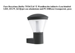 Faro Barcelona Shelby 75536Â â€“Â Wandleuchte inklusive Leuchtmittel
LED, 10Â W, KÃ¶rper aus aluminium und PC-Diffusor transparent, grau
 