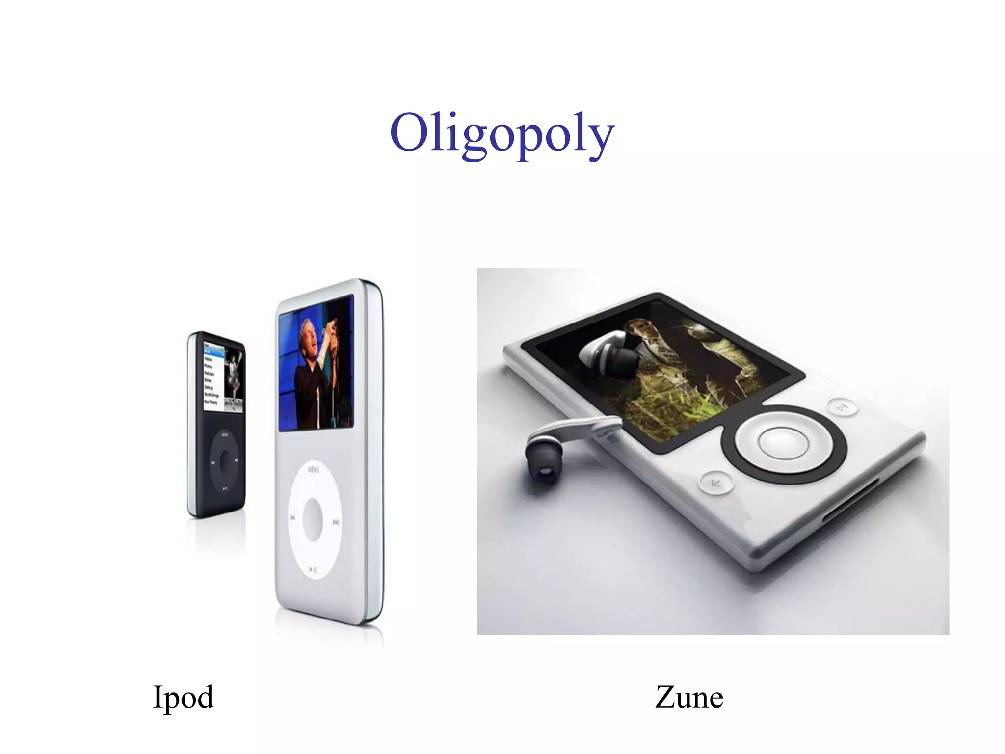 Oligopoly
Ipod Zune
 