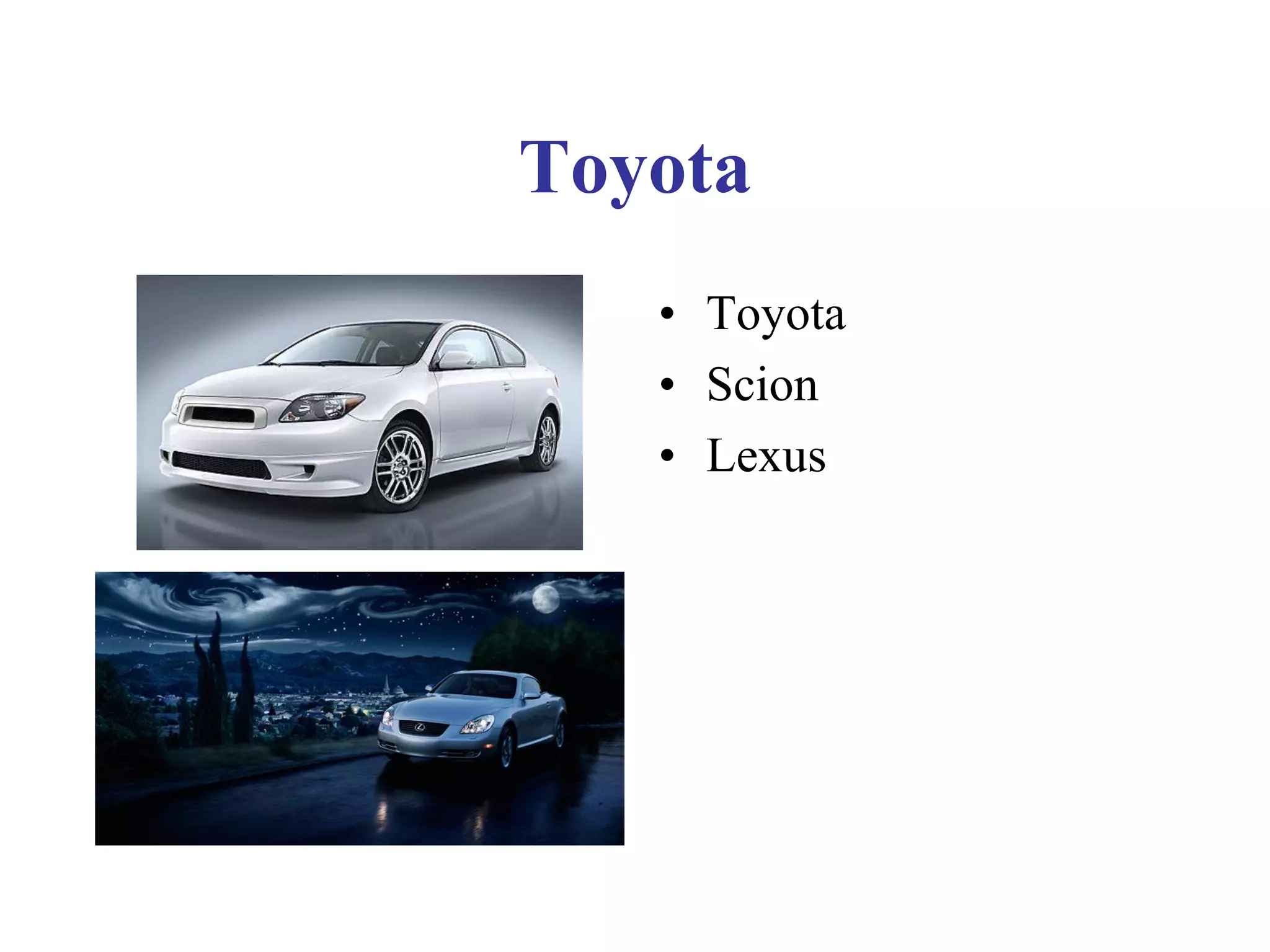 Toyota
• Toyota
• Scion
• Lexus
 